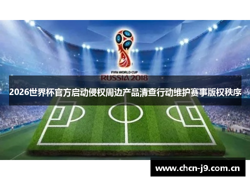 2026世界杯官方启动侵权周边产品清查行动维护赛事版权秩序
